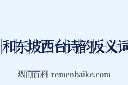 和东坡西台诗韵反义词是什么意思的图片